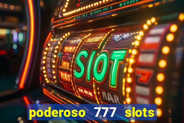 poderoso 777 slots paga mesmo